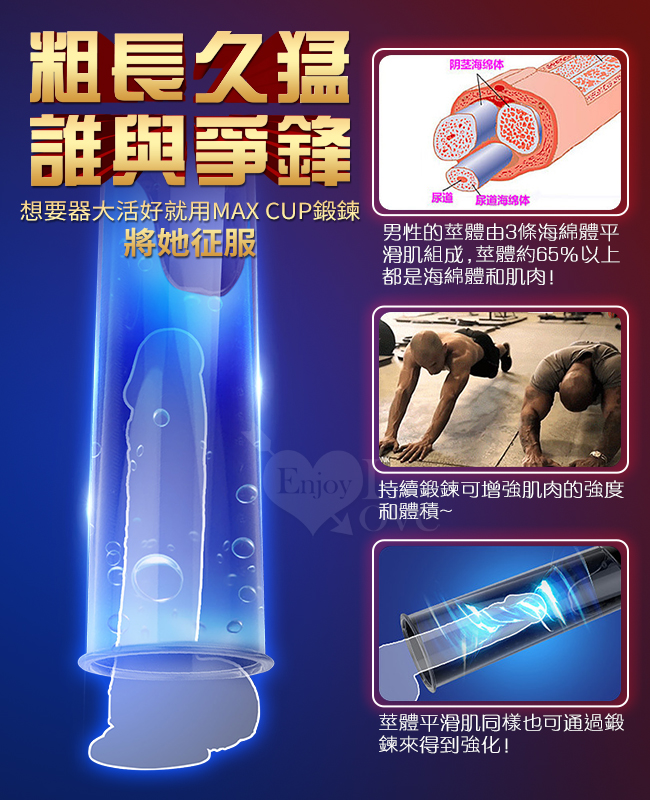 粗長久猛,誰與爭鋒:想要器大活好就用MAX CUP鍛鍊,將她征服。男性的莖體由3條海綿體平滑肌組成,莖體約65%以上,都是海綿體和肌肉/持續鍛鍊可增強肌肉的強度和體積/莖體平滑肌同樣也可通過鍛鍊來得到強化。